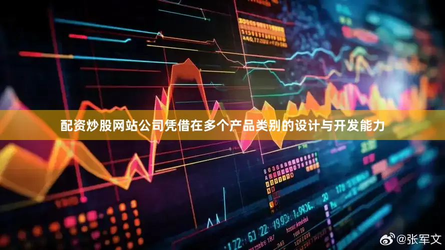 配资炒股网站公司凭借在多个产品类别的设计与开发能力
