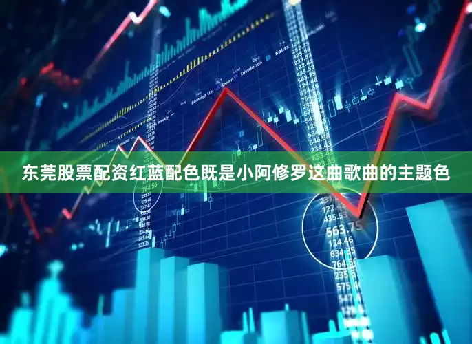 东莞股票配资红蓝配色既是小阿修罗这曲歌曲的主题色