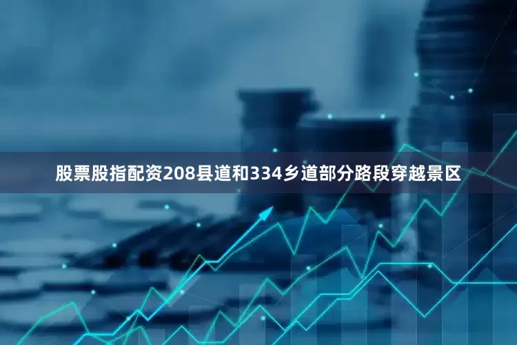 股票股指配资208县道和334乡道部分路段穿越景区