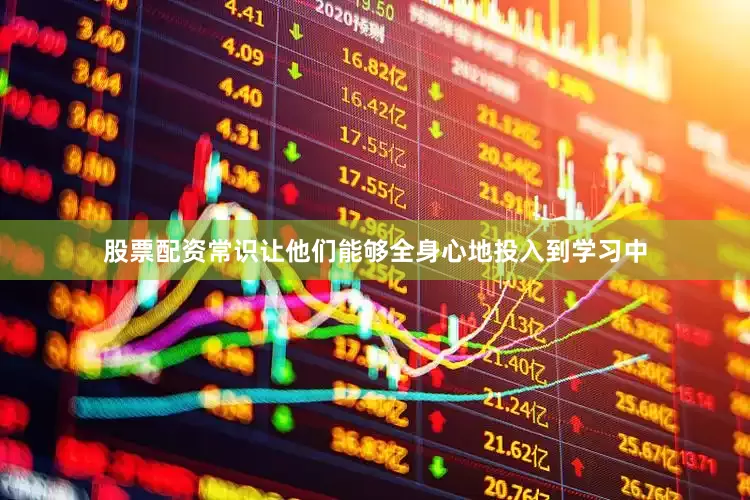 股票配资常识让他们能够全身心地投入到学习中