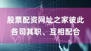股票配资网址之家彼此各司其职、互相配合